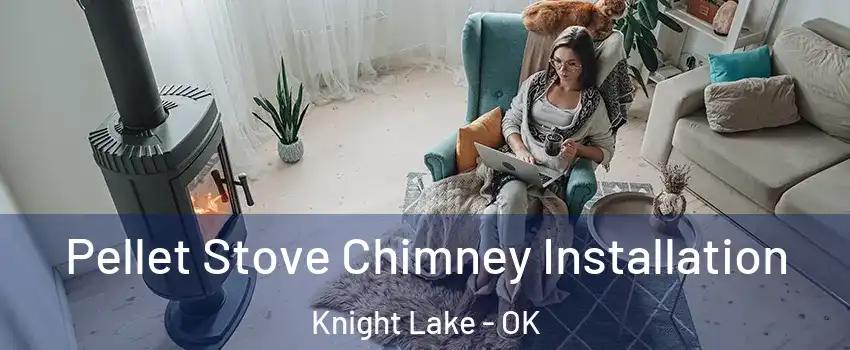 Pellet Stove Chimney Installation Knight Lake - OK