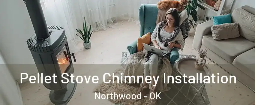 Pellet Stove Chimney Installation Northwood - OK