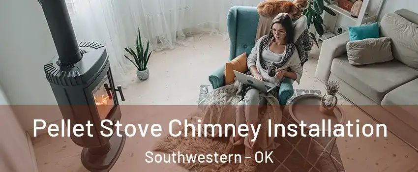 Pellet Stove Chimney Installation Southwestern - OK