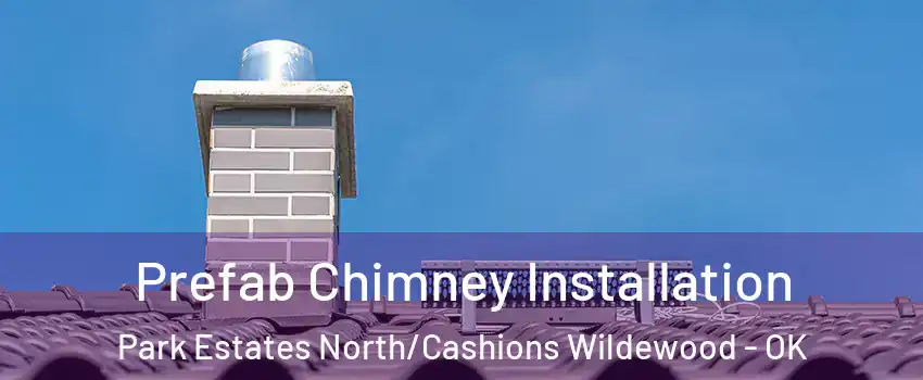 Prefab Chimney Installation Park Estates North/Cashions Wildewood - OK