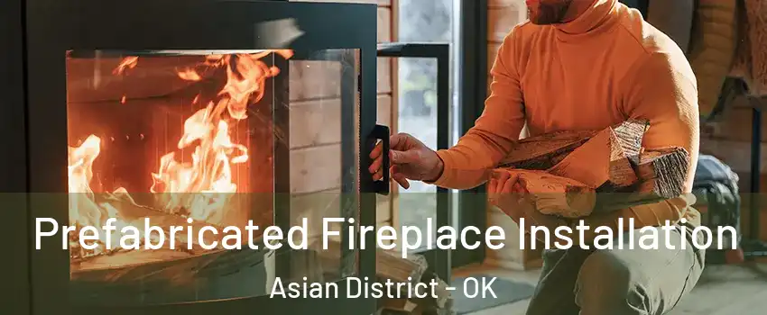 Prefabricated Fireplace Installation Asian District - OK