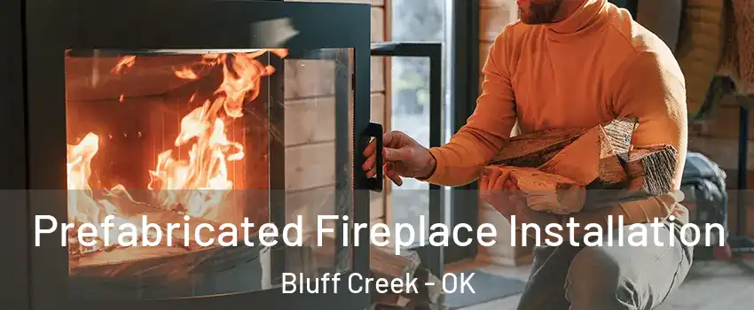 Prefabricated Fireplace Installation Bluff Creek - OK