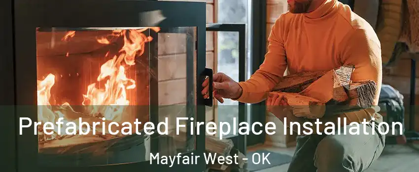 Prefabricated Fireplace Installation Mayfair West - OK