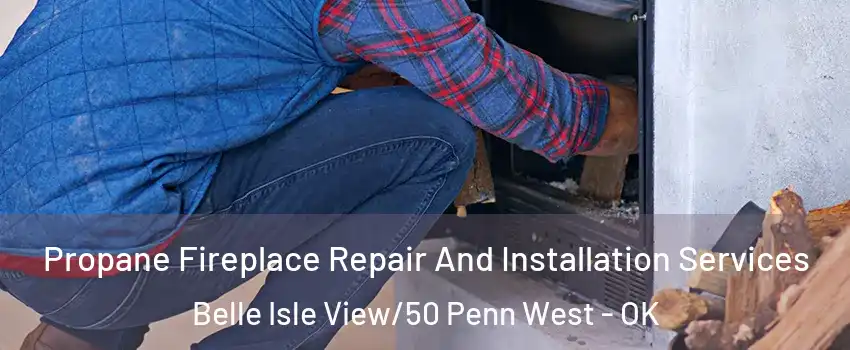 Propane Fireplace Repair And Installation Services Belle Isle View/50 Penn West - OK