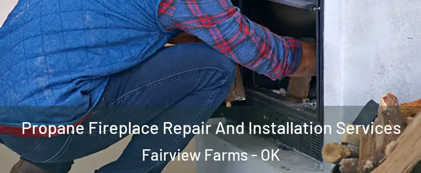 Propane Fireplace Repair And Installation Services Fairview Farms - OK