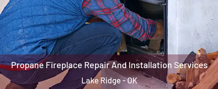 Propane Fireplace Repair And Installation Services Lake Ridge - OK