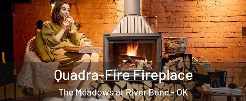 Quadra-Fire Fireplace The Meadows at River Bend - OK