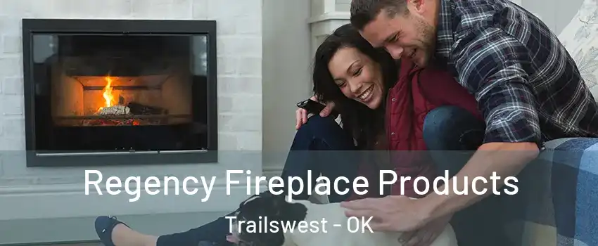 Regency Fireplace Products Trailswest - OK