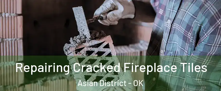 Repairing Cracked Fireplace Tiles Asian District - OK