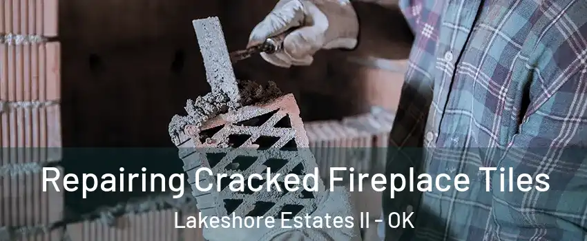 Repairing Cracked Fireplace Tiles Lakeshore Estates II - OK