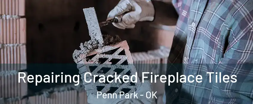 Repairing Cracked Fireplace Tiles Penn Park - OK