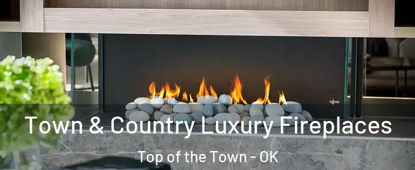 Town & Country Luxury Fireplaces Top of the Town - OK