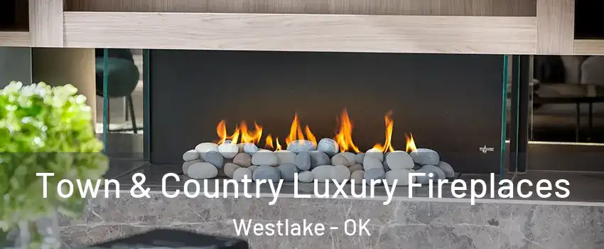 Town & Country Luxury Fireplaces Westlake - OK