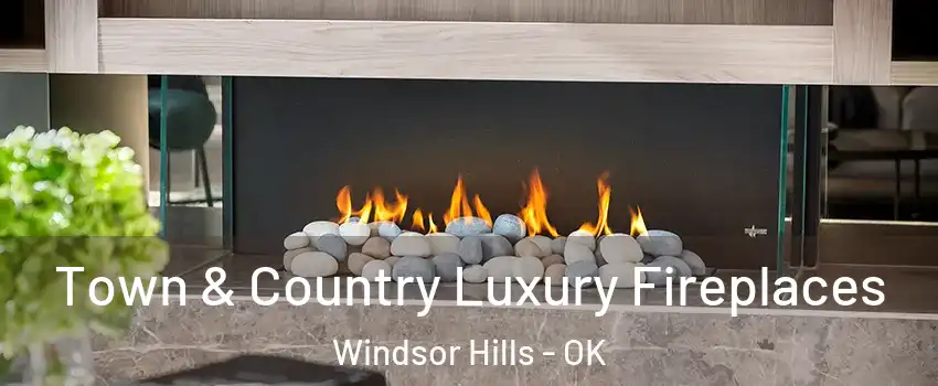 Town & Country Luxury Fireplaces Windsor Hills - OK