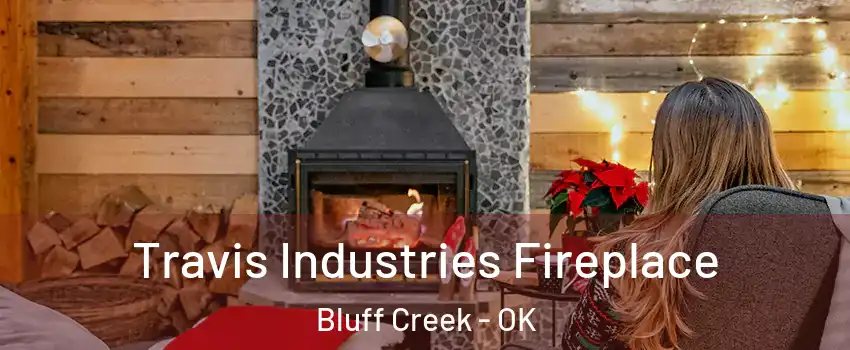 Travis Industries Fireplace Bluff Creek - OK