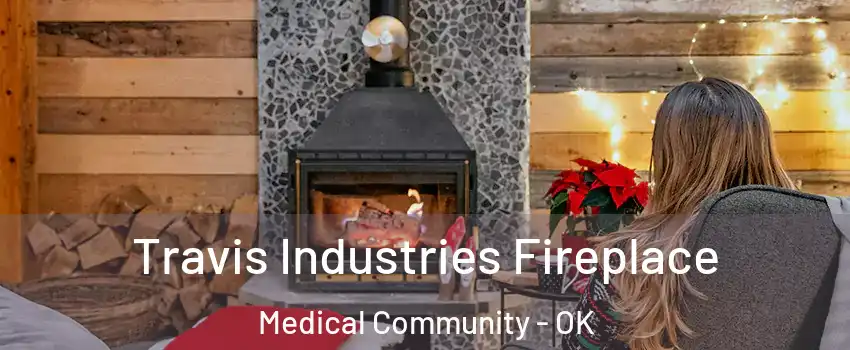 Travis Industries Fireplace Medical Community - OK