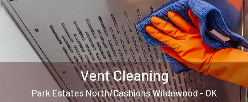 Vent Cleaning Park Estates North/Cashions Wildewood - OK