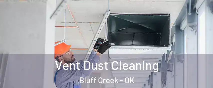 Vent Dust Cleaning Bluff Creek - OK