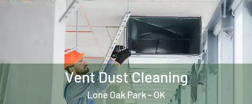 Vent Dust Cleaning Lone Oak Park - OK