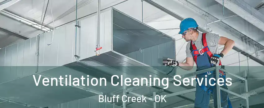 Ventilation Cleaning Services Bluff Creek - OK