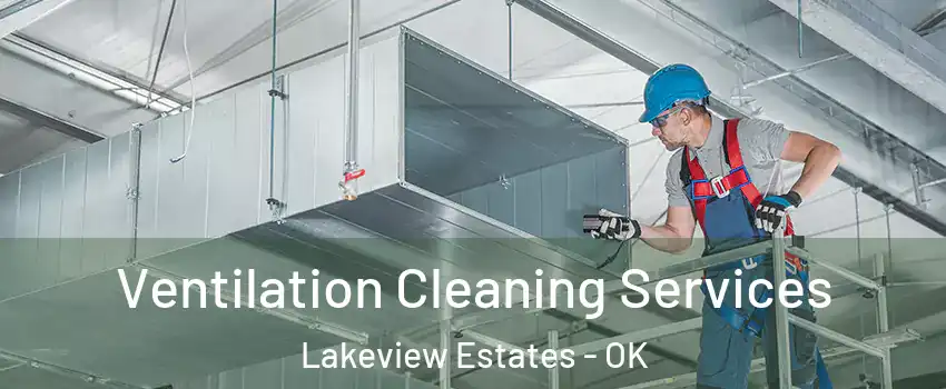 Ventilation Cleaning Services Lakeview Estates - OK