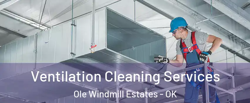 Ventilation Cleaning Services Ole Windmill Estates - OK