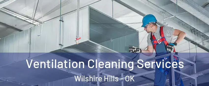 Ventilation Cleaning Services Wilshire Hills - OK