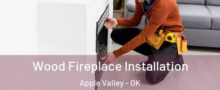 Wood Fireplace Installation Apple Valley - OK