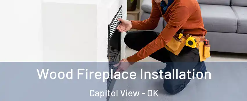 Wood Fireplace Installation Capitol View - OK