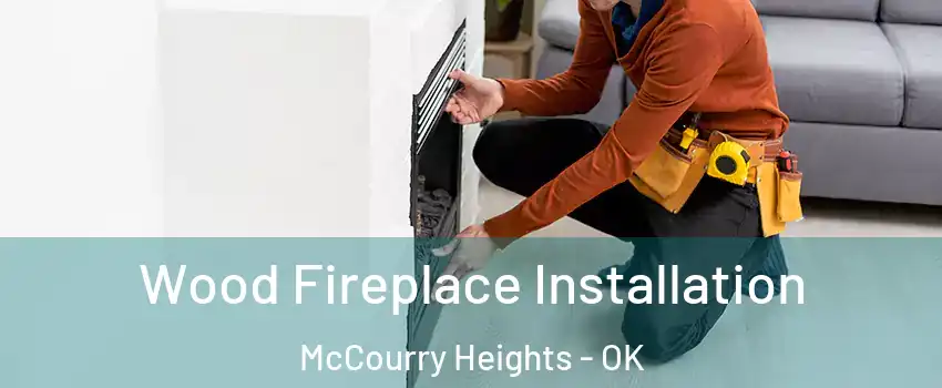 Wood Fireplace Installation McCourry Heights - OK