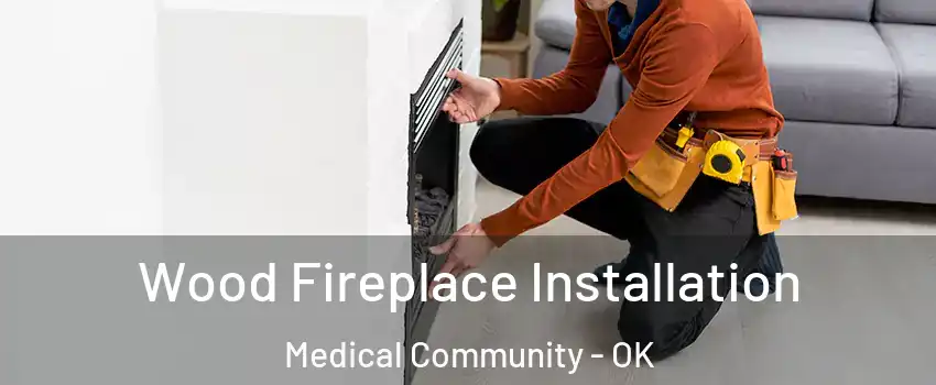 Wood Fireplace Installation Medical Community - OK