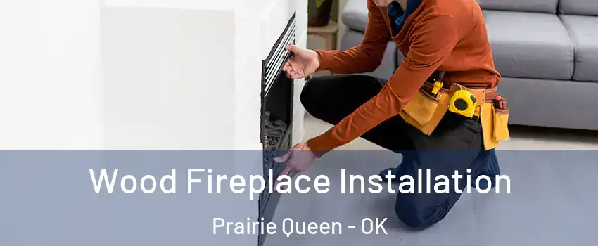 Wood Fireplace Installation Prairie Queen - OK