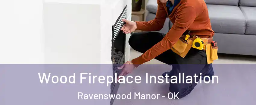 Wood Fireplace Installation Ravenswood Manor - OK