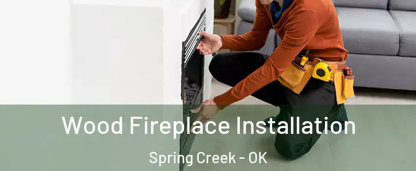 Wood Fireplace Installation Spring Creek - OK