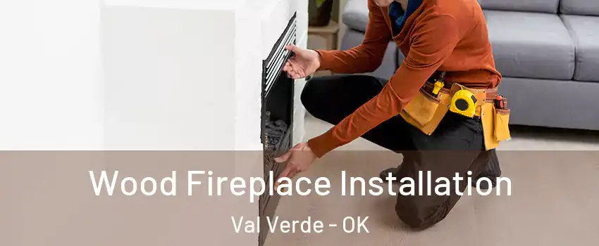 Wood Fireplace Installation Val Verde - OK