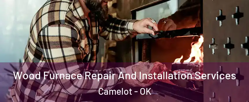 Wood Furnace Repair And Installation Services Camelot - OK