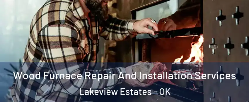 Wood Furnace Repair And Installation Services Lakeview Estates - OK