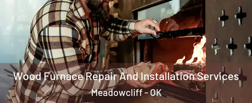 Wood Furnace Repair And Installation Services Meadowcliff - OK