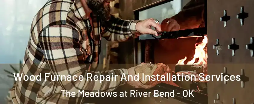 Wood Furnace Repair And Installation Services The Meadows at River Bend - OK