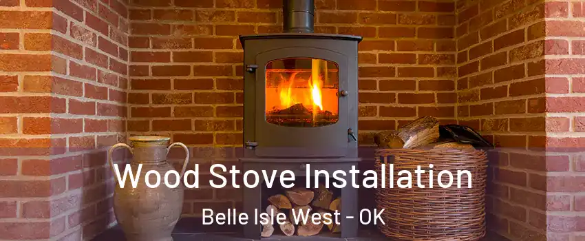 Wood Stove Installation Belle Isle West - OK