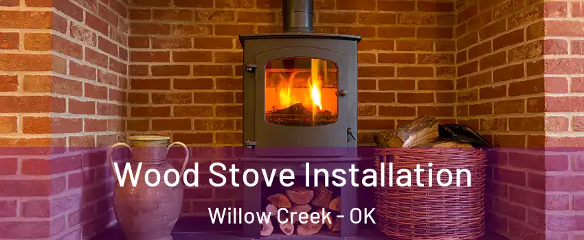 Wood Stove Installation Willow Creek - OK