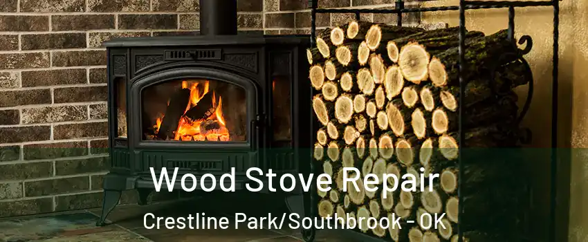 Wood Stove Repair Crestline Park/Southbrook - OK