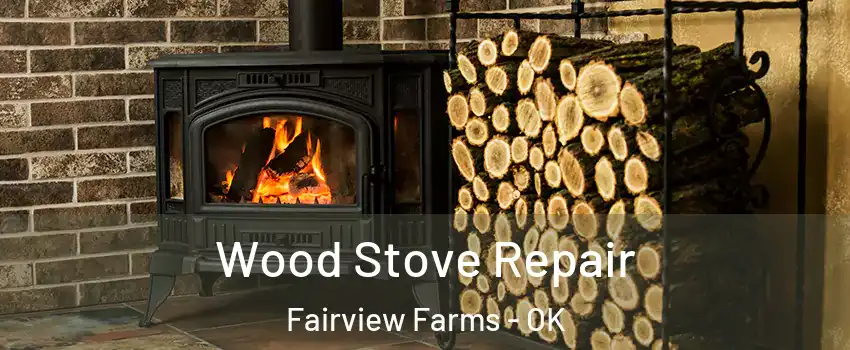 Wood Stove Repair Fairview Farms - OK